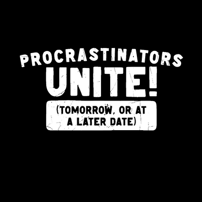 Procrastinators Unite! Geek T-Shirt