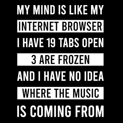 Funny My Mind Is Like My Internet Browser - I Have 19 Tabs Open Geek T-Shirt