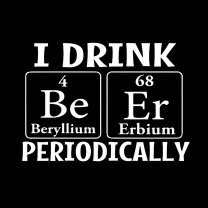 I Drink Beer Periodically Geeky T-Shirt
