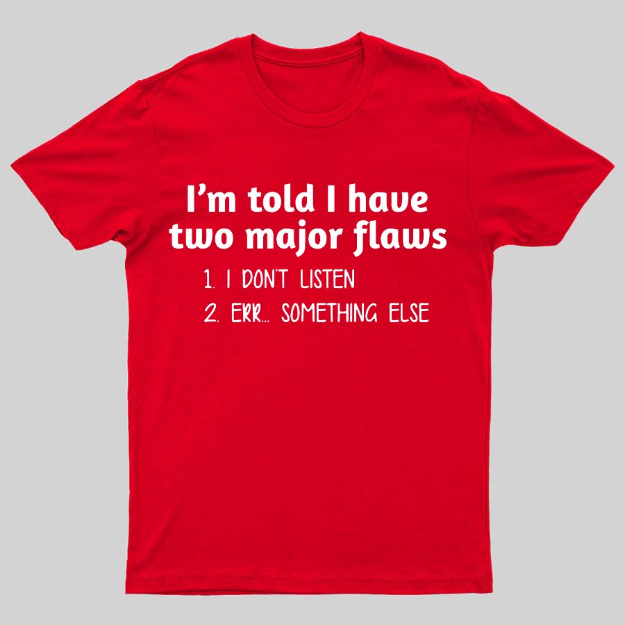 I'm Told I Have Two Major Flaws Geeky T-Shirt