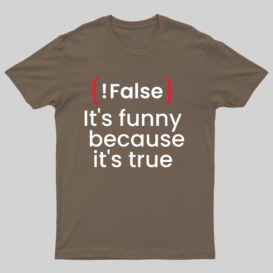 It's Funny Because It's True Not False Geeky T-Shirt