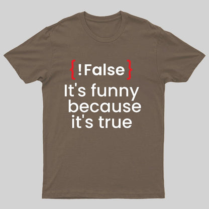 It's Funny Because It's True Not False Geeky T-Shirt