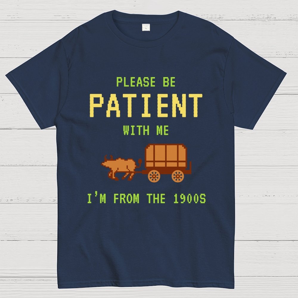 Please Be Patient With Me I'm From The 1900s Geek T-Shirt