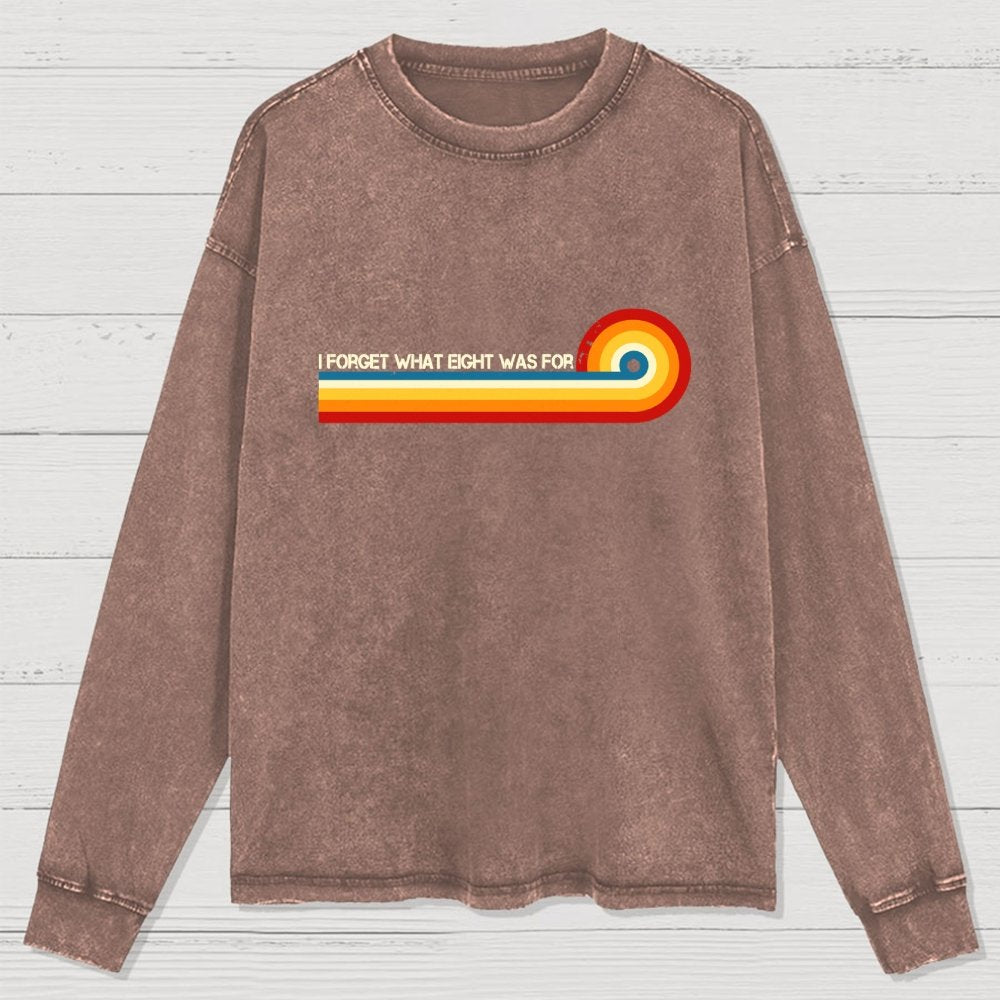 I Forget What Eight Was For Washed Long Sleeve Tee