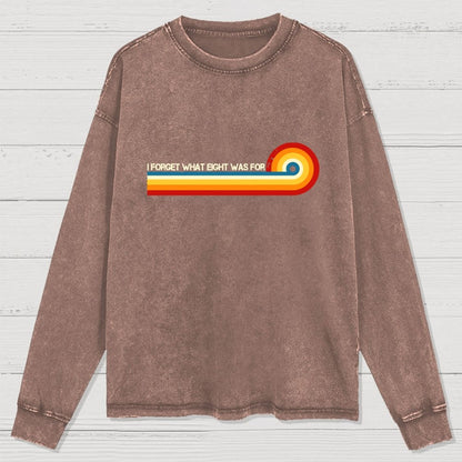 I Forget What Eight Was For Washed Long Sleeve Tee