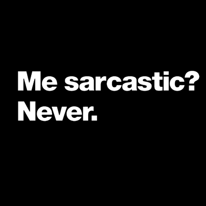 Me Sarcastic？Never. Geeky T-Shirt