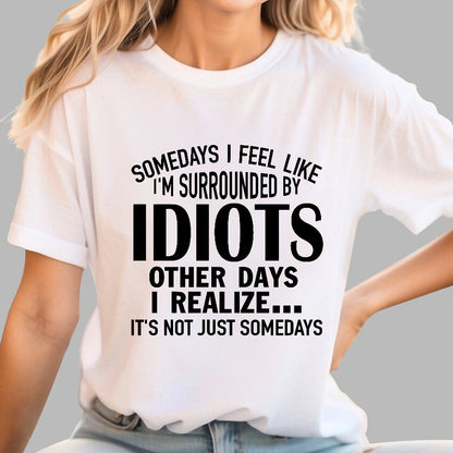 Somedays I Feel Like I'm Surrounded By Idiots Geek T-Shirt