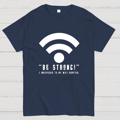 Be Strong Wifi Funny Geeky T-Shirt
