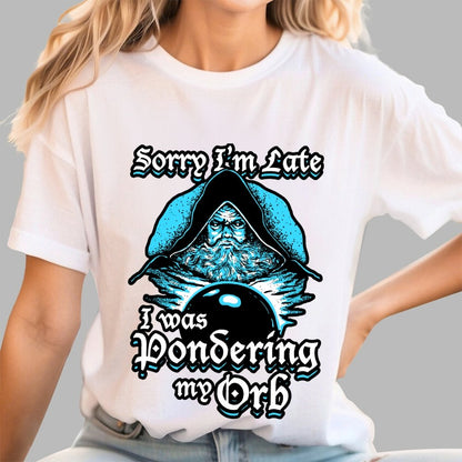 Sorry I'm Late I Was Pondering My Orb Unisex Geek T-Shirt