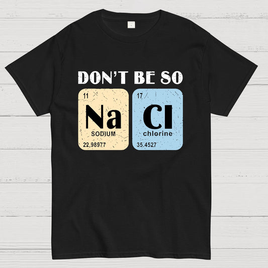 Scientist Chemistry Don't Be so NACI Geek T-Shirt