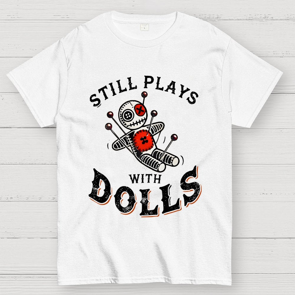 Still Plays With Dolls Geek T-Shirt
