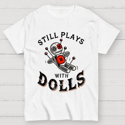 Still Plays With Dolls Geek T-Shirt