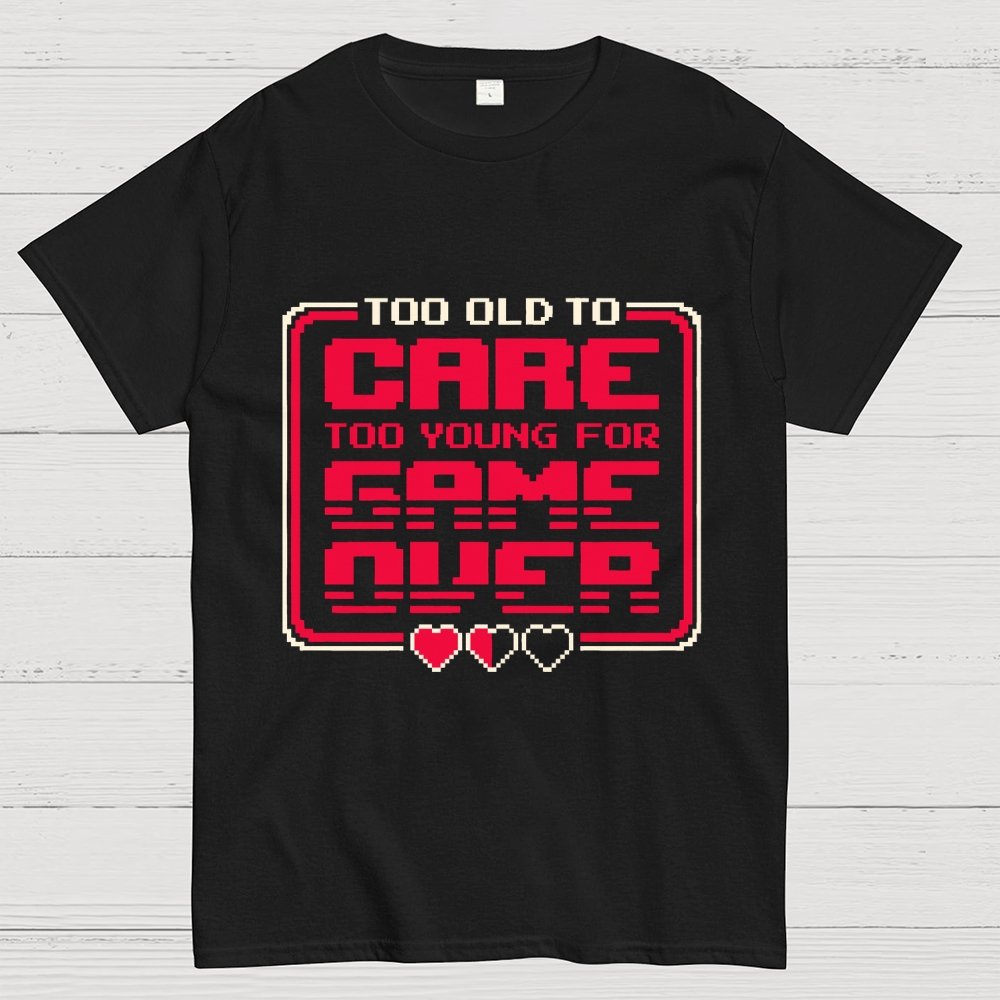 Too Old To Care Unisex Geek T-Shirt