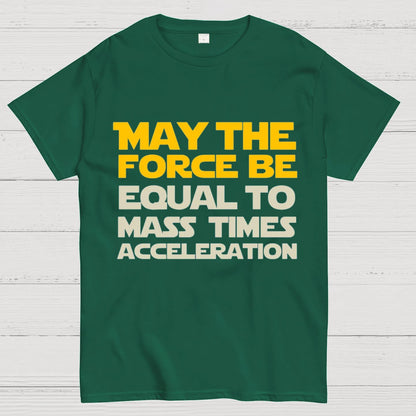 May The Force Be Equal To Mass Times Acceleration Geek T-Shirt