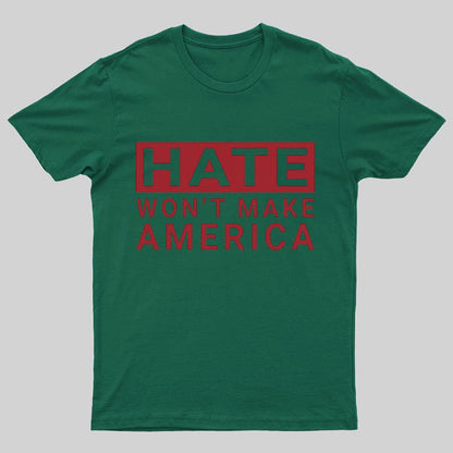 Hate Won't Make America Geeky T-Shirt