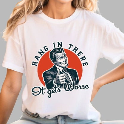Hang In There It Gets Worse Geek T-Shirt