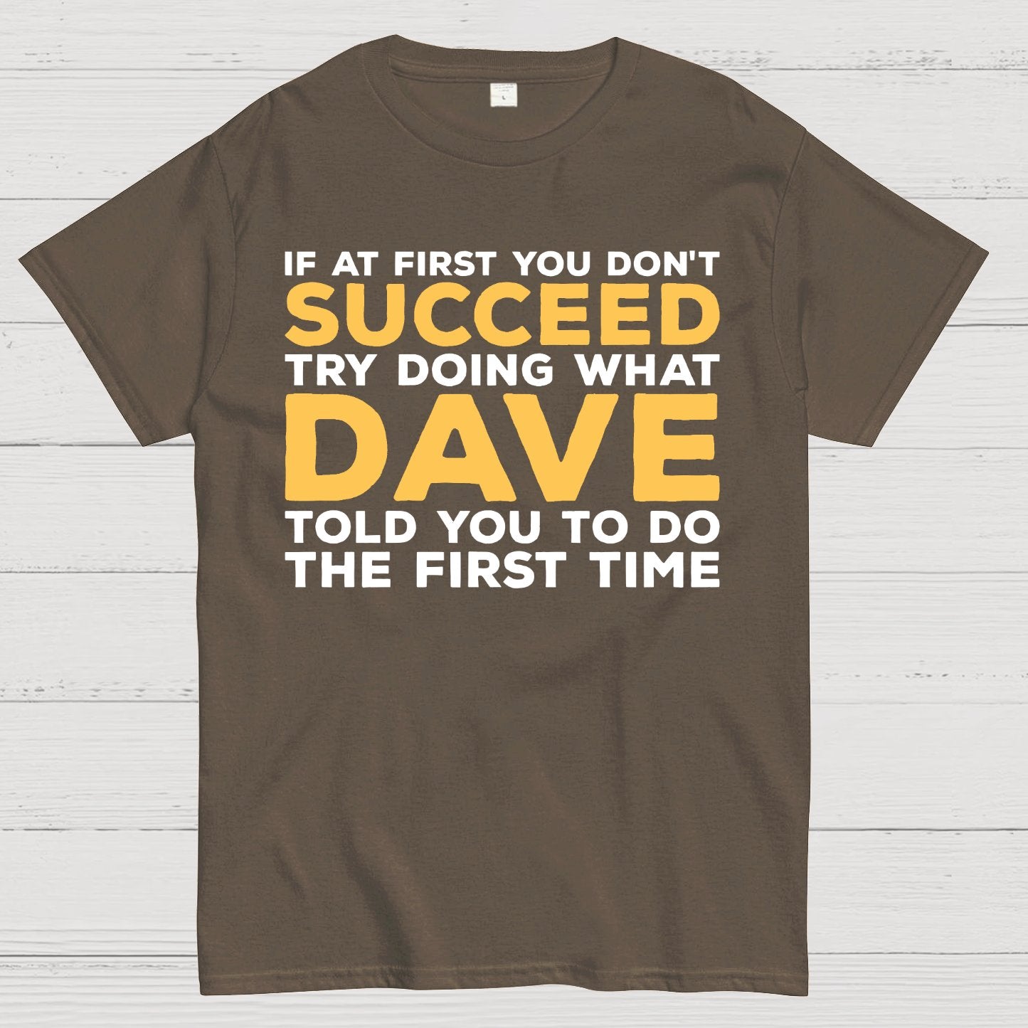 If At First You Don't Succeed Try Doing What Dave Told You To Do The First Time Geek T-Shirt