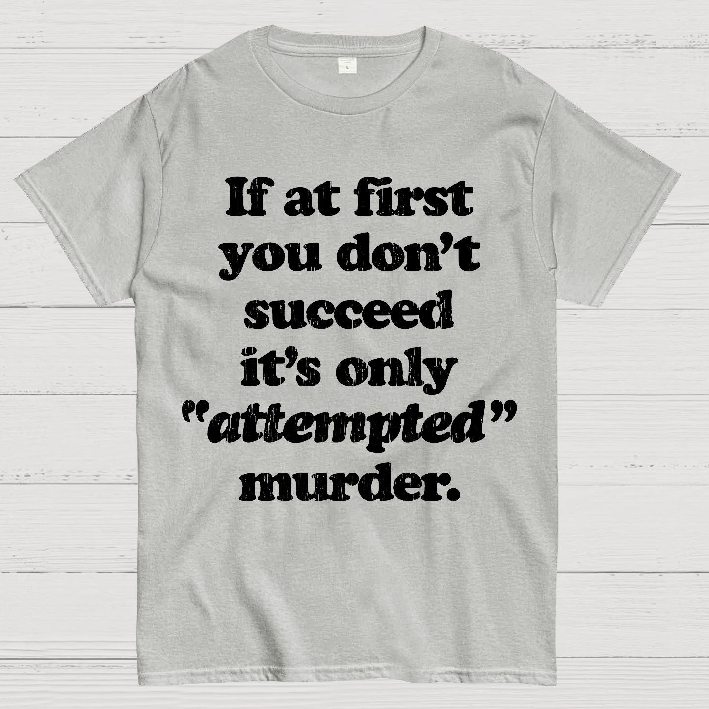 If At First You Dont Succeed Its Attempted Murder Sarcastic Geek T-Shirt