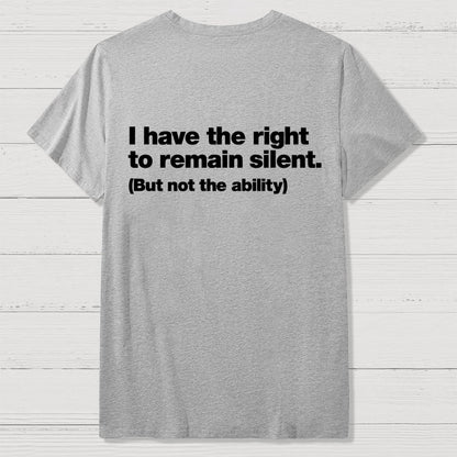 I Have The Right To Remain Silent. (But Not The Ability) Back Printing Geek T-Shirt
