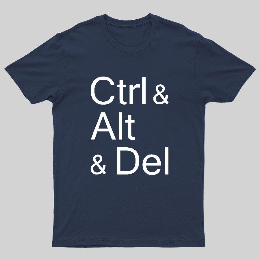 Ctrl and Alt and Delete Funny Techie Geeky T-Shirt