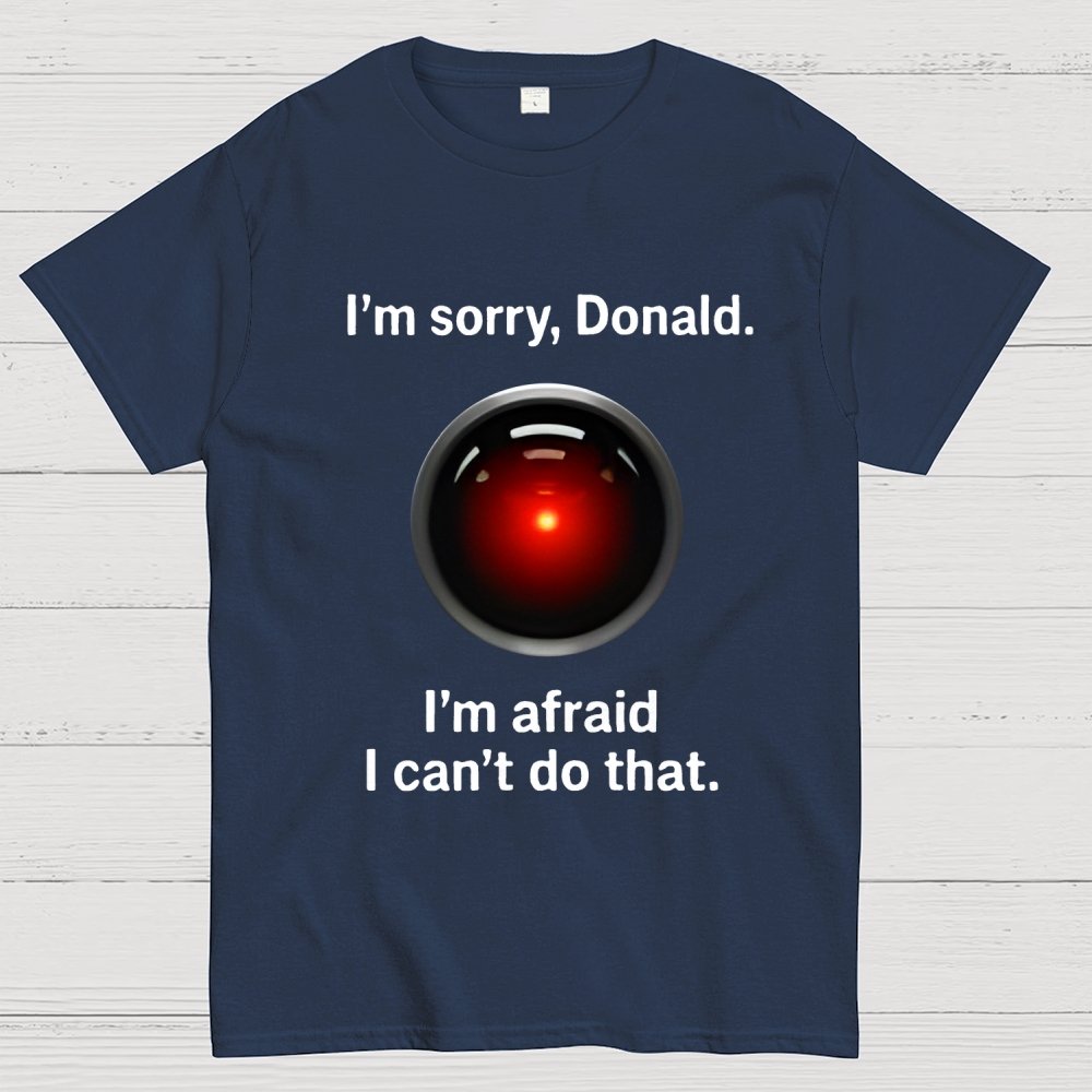I'm sorry Donald I'm afraid I can't do thatGeek T-Shirt