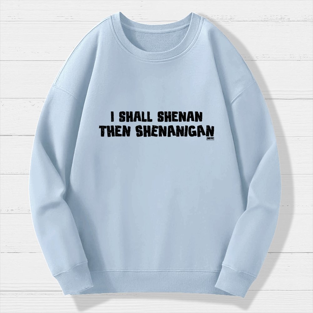 I Shall Shenan Then Shenanigan Geek Cotton Sweatshirt