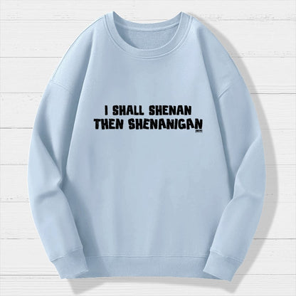 I Shall Shenan Then Shenanigan Geek Cotton Sweatshirt