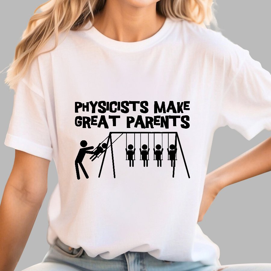 Physicists Make Great Parent Geek T-Shirt