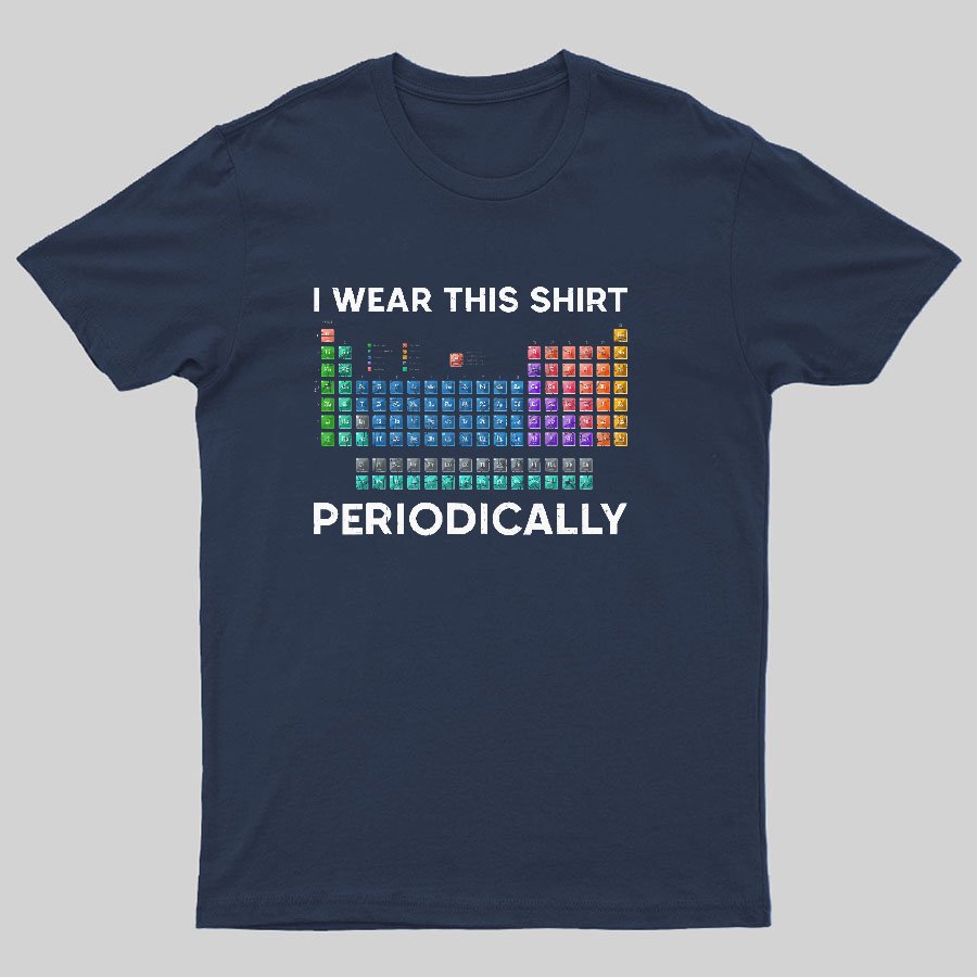 I Wear This Shirt Periodically Geeky T-Shirt