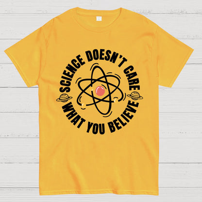 Science Doesn't Care What You Believe Geek T-Shirt