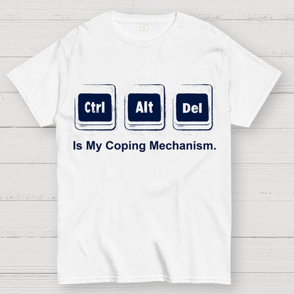 Ctrl + Alt + Del Is My Coping Mechanism Funny Geek T-Shirt