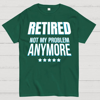 Retired Not My Problem Anymore Funny Geek T-Shirt