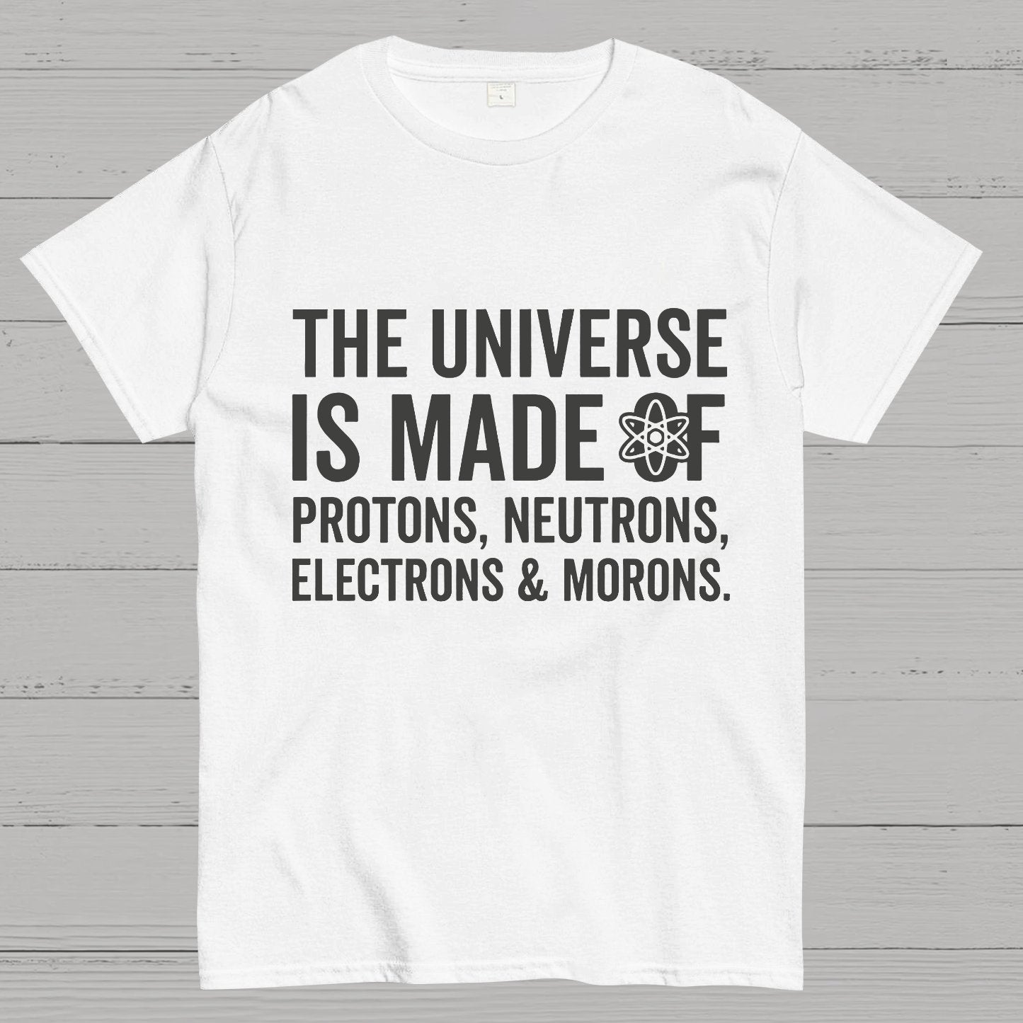 The Universe Is Made Of Morons Geeky T-Shirt