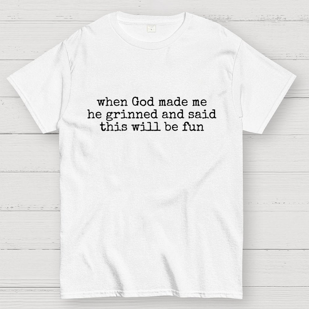 When God Made Me He Grinned and Said This'll Be Fun Geek T-Shirt