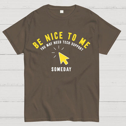 Be Nice To Me You May Need Tech Support Someday Geek T-Shirt