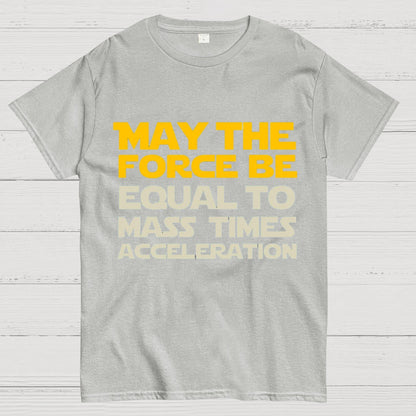 May The Force Be Equal To Mass Times Acceleration Geek T-Shirt