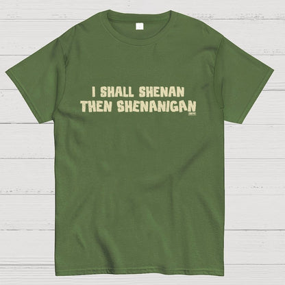 I Shall Shenan Then Shenanigan Geek T-Shirt