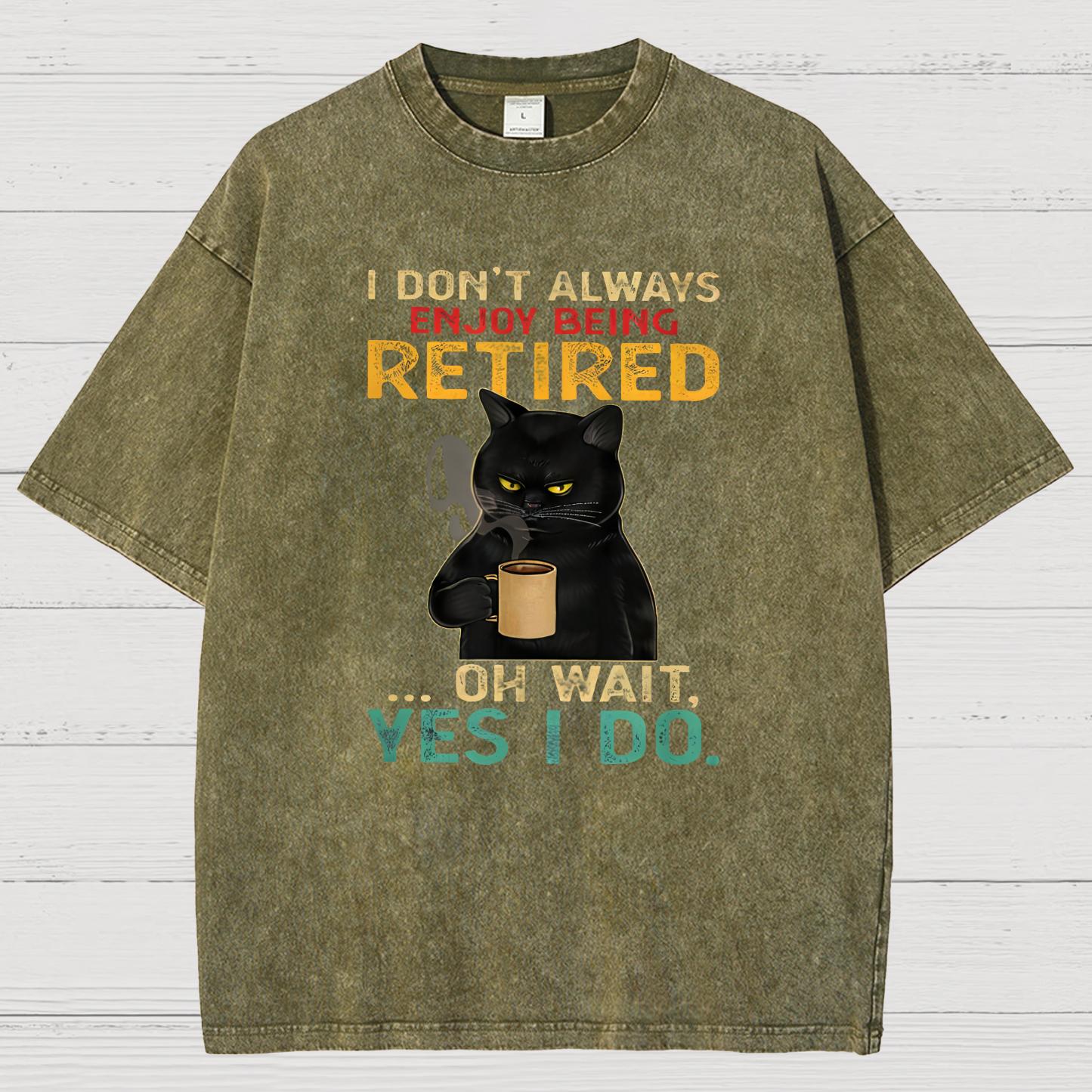 I Dont Always Enjoy Being Retired Oh Wait Yes I Do Vintage Distressed T-shirt