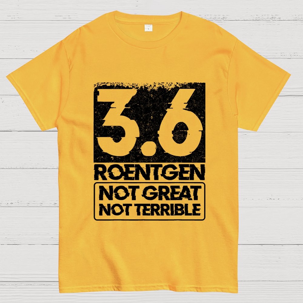 3.6 Roentgen Not Great Not Terrible Geek T-Shirt