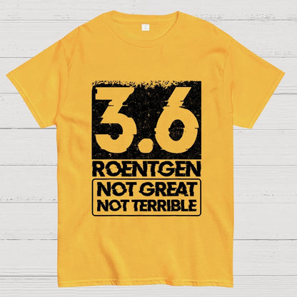 3.6 Roentgen Not Great Not Terrible Geek T-Shirt