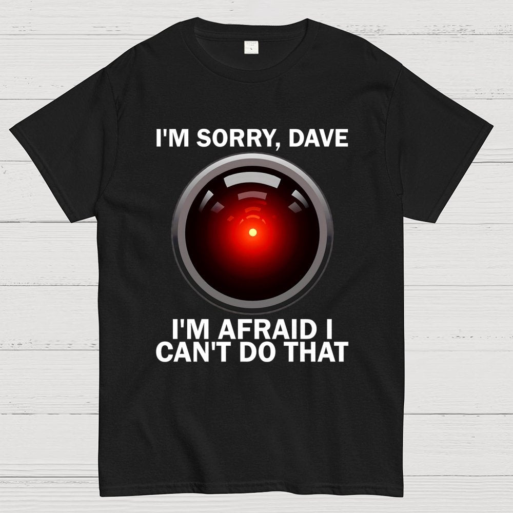 I'm Sorry Dave I'm Afraid I Can't Do That Unisex Geek T-Shirt