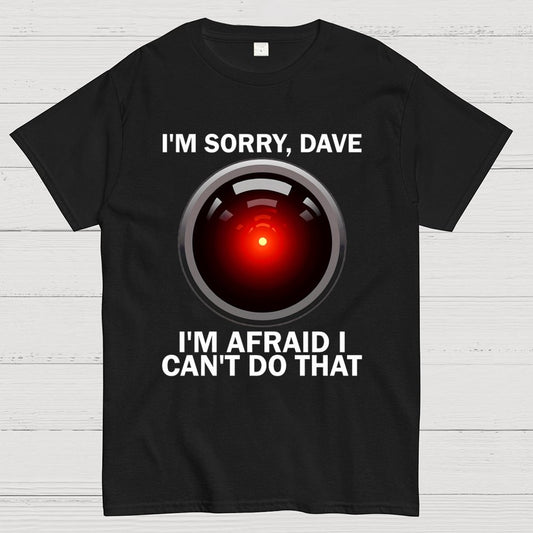 I'm Sorry Dave I'm Afraid I Can't Do That Unisex Geek T-Shirt