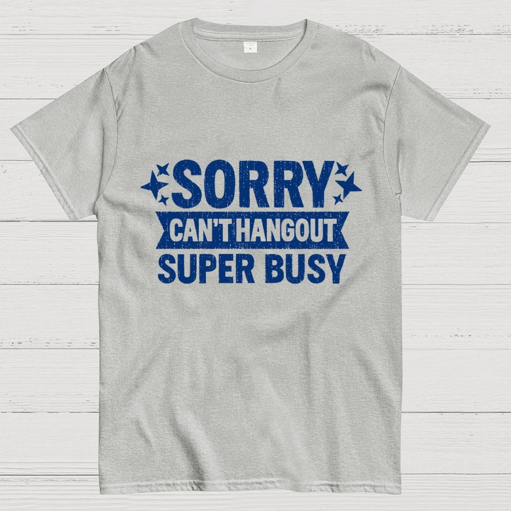 SORRY — CAN’T HANG OUT — SUPER BUSY Geek T-Shirt