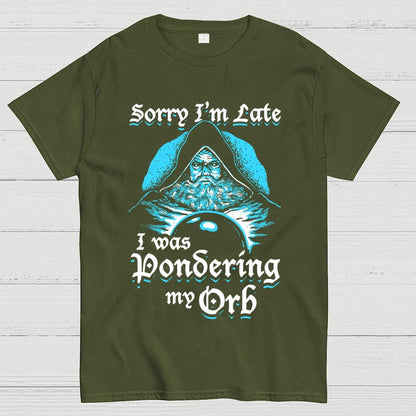 Sorry I'm Late I Was Pondering My Orb Unisex Geek T-Shirt