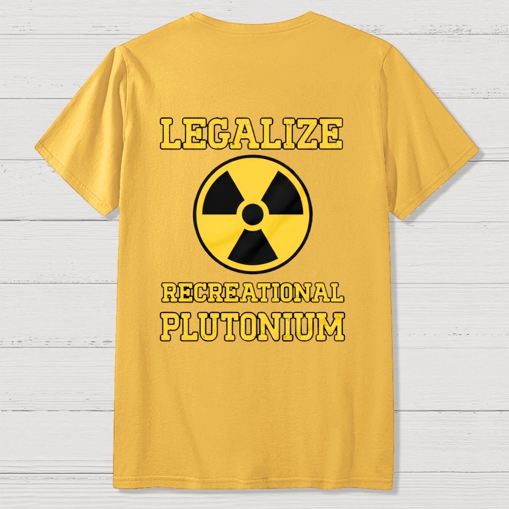 Legalize Recreational Plutonium  Back Printing Geek T-Shirt