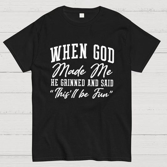 When God Made Me He Grinned and Said This ll Be Fun Geek T-Shirt
