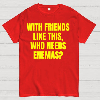 With Friends Like These, Who Needs Enemies Geek T-Shirt