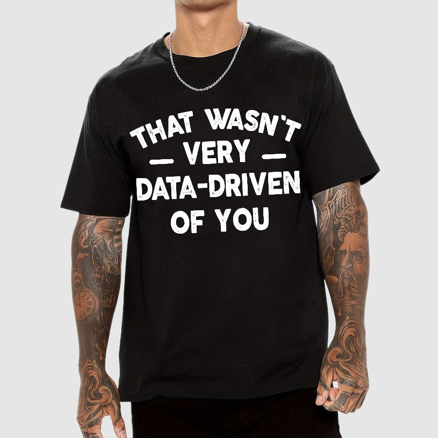 That Wasn't Very Data-Driven of You Geek T-Shirt