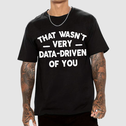 That Wasn't Very Data-Driven of You Geek T-Shirt
