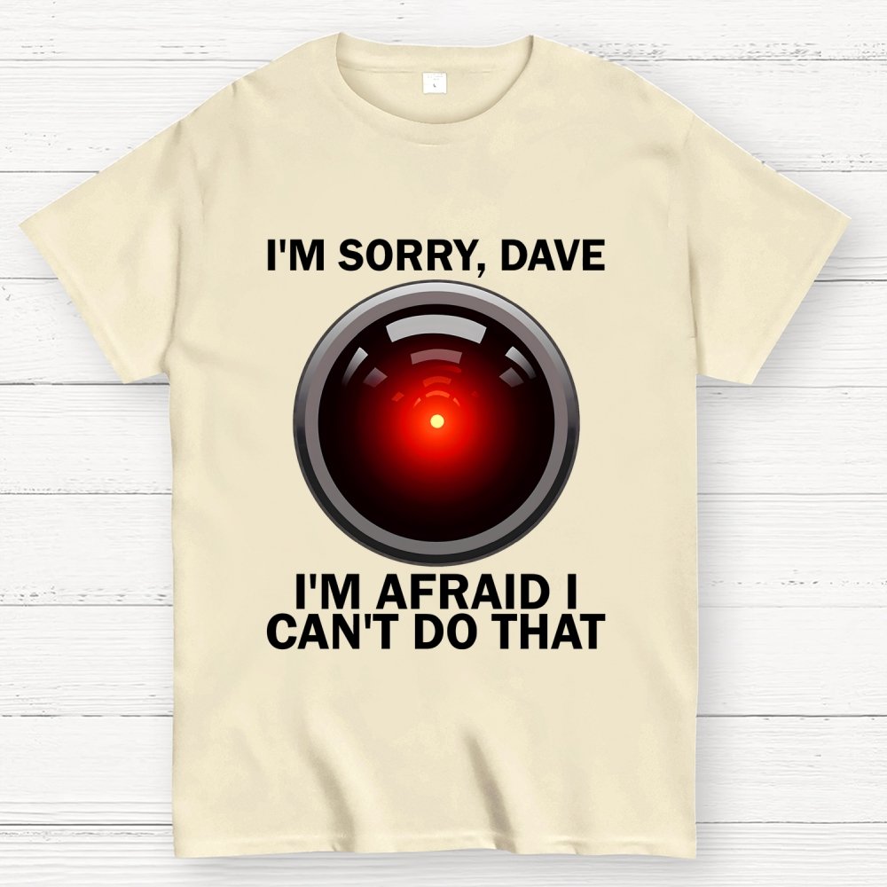 I'm Sorry Dave I'm Afraid I Can't Do That Unisex Geek T-Shirt